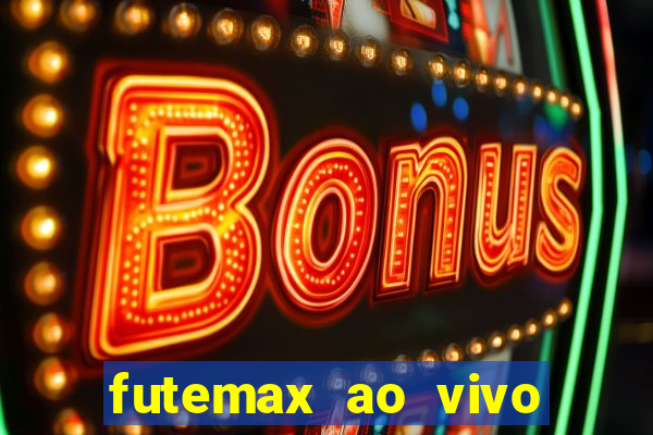 futemax ao vivo futebol ao vivo